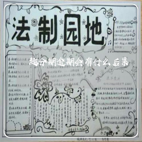 趣分期逾期会有什么后果 趣分期逾期会有什么后果
