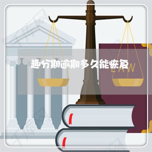 趣分期逾期多久能恢复 趣分期逾期多久能恢复