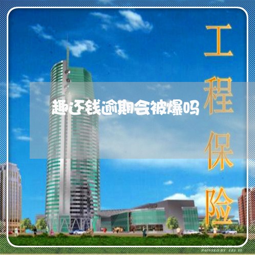 趣还钱逾期会被爆吗