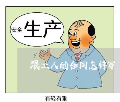 跟工人的合同怎样写/2023011604150 跟工人的合同怎样写/2023011604150