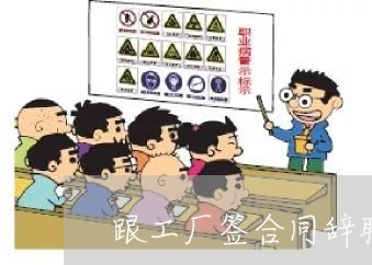 跟工厂签合同辞职文案怎么写/2023042370593