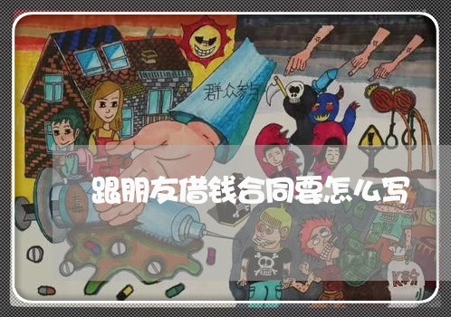 跟朋友借钱合同要怎么写/2023040228480
