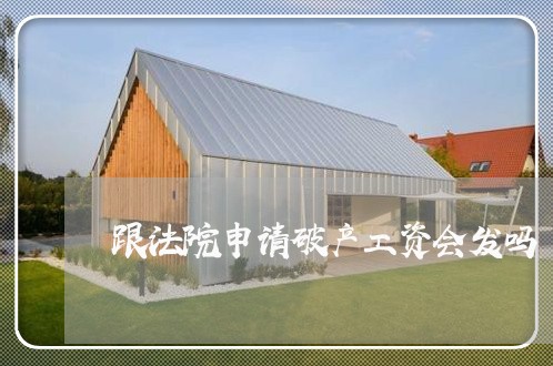 跟法院申请破产工资会发吗 跟法院申请破产工资会发吗