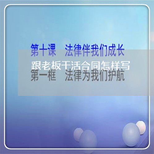 跟老板干活合同怎样写/2023022665471 跟老板干活合同怎样写/2023022665471