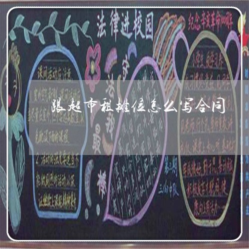 跟超市租摊位怎么写合同/2023011751638 跟超市租摊位怎么写合同/2023011751638