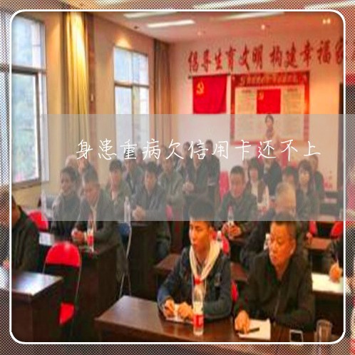 身患重病欠信用卡还不上 身患重病欠信用卡还不上