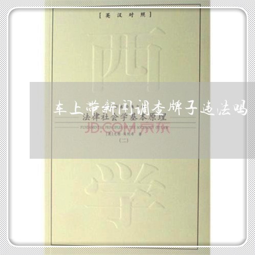 车上带新闻调查牌子违法吗 车上带新闻调查牌子违法吗
