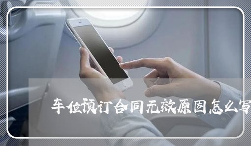 车位预订合同无效原因怎么写/2023042261602 车位预订合同无效原因怎么写/2023042261602