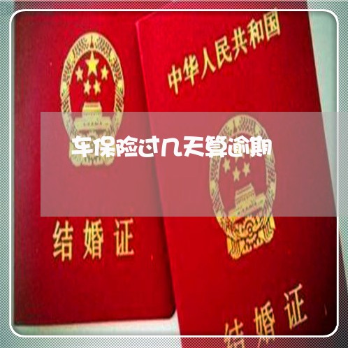 车保险过几天算逾期 车保险过几天算逾期
