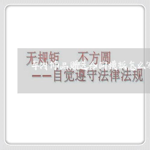 车内饰品赠送合同模板怎么写/2023041173816 车内饰品赠送合同模板怎么写/2023041173816
