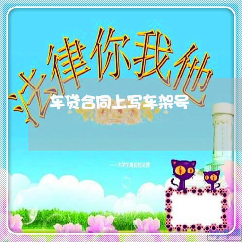 车贷合同上写车架号/2023041485915 车贷合同上写车架号/2023041485915