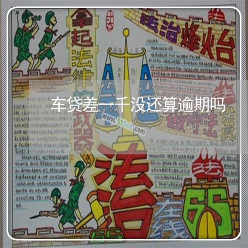 车贷差一千没还算逾期吗 车贷差一千没还算逾期吗