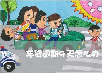 车贷逾期9天怎么办 车贷逾期9天怎么办