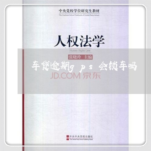 车贷逾期gps会锁车吗 车贷逾期gps会锁车吗