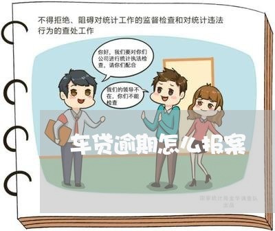 车贷逾期怎么报案 车贷逾期怎么报案