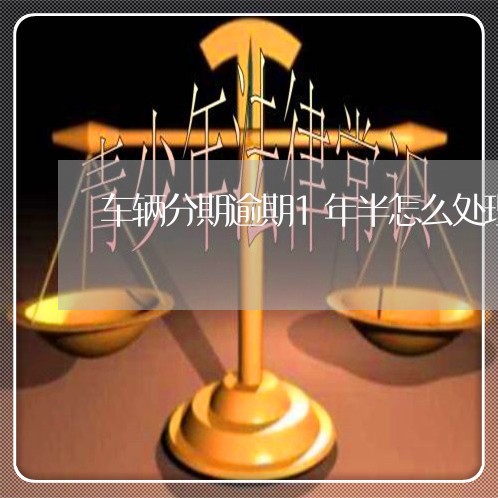 车辆分期逾期1年半怎么处理