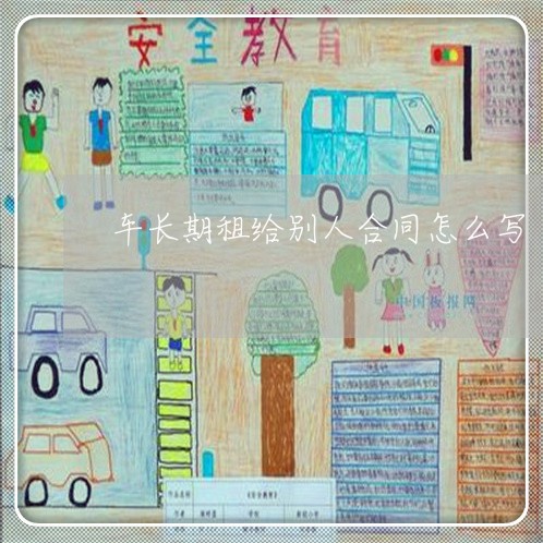 车长期租给别人合同怎么写/2023040452493