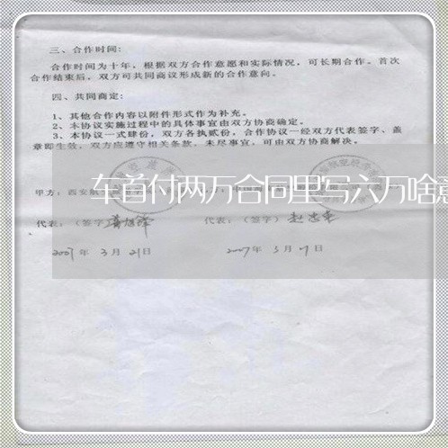 车首付两万合同里写六万啥意思/2023061671514 车首付两万合同里写六万啥意思/2023061671514
