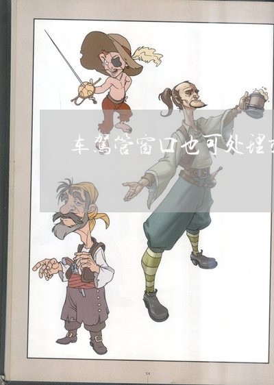 车驾管窗口也可处理交通违法 车驾管窗口也可处理交通违法