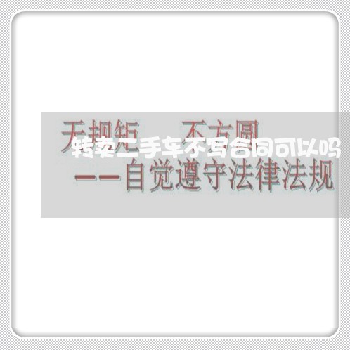 转卖二手车不写合同可以吗/2023061693616