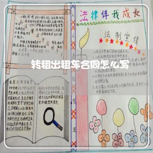 转租出租车合同怎么写/2023041413935 转租出租车合同怎么写/2023041413935