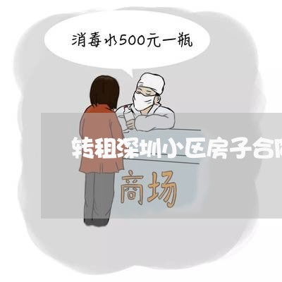转租深圳小区房子合同怎么写/2023011615045 转租深圳小区房子合同怎么写/2023011615045