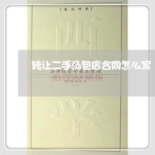 转让二手汤包店合同怎么写/2023060338342 转让二手汤包店合同怎么写/2023060338342