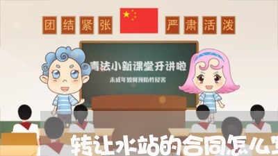 转让水站的合同怎么写/2023011628259 转让水站的合同怎么写/2023011628259