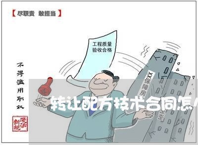 转让配方技术合同怎么写/2023011792718 转让配方技术合同怎么写/2023011792718
