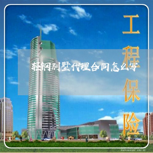 轻钢别墅代理合同怎么写/2023022661502 轻钢别墅代理合同怎么写/2023022661502