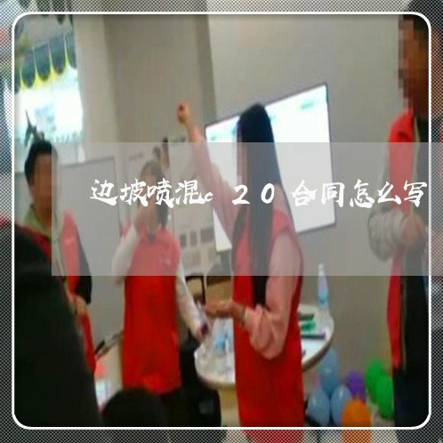 边坡喷混c20合同怎么写/2023060707047 边坡喷混c20合同怎么写/2023060707047