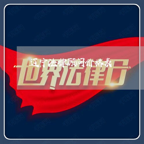 辽宁法律顾问价格表/2023061883823 辽宁法律顾问价格表/2023061883823