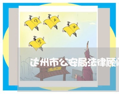 达州市公安局法律顾问 达州市公安局法律顾问