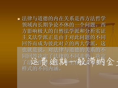 运费逾期一般滞纳金多少 运费逾期一般滞纳金多少
