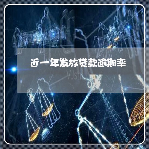近一年发放贷款逾期率 近一年发放贷款逾期率