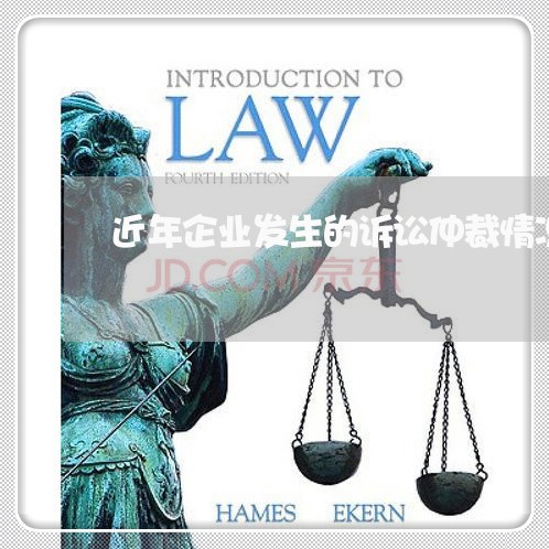 近年企业发生的诉讼仲裁情况