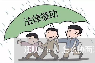 还呗app怎么协商还款/2023110894605