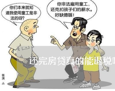 还完房贷真的能退税吗吗/2023061018270 还完房贷真的能退税吗吗/2023061018270