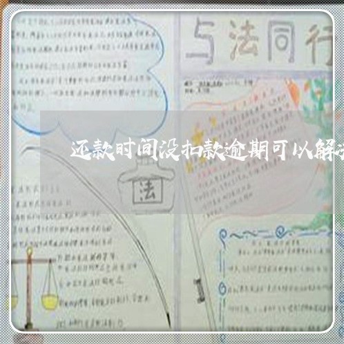 还款时间没扣款逾期可以解决吗