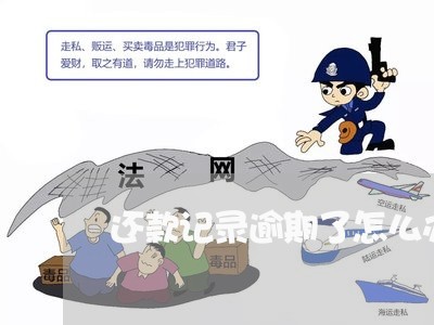 还款记录逾期了怎么办 还款记录逾期了怎么办