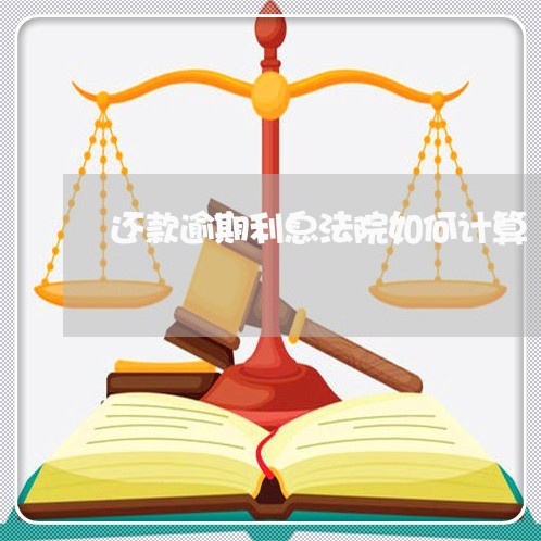 还款逾期利息法院如何计算 还款逾期利息法院如何计算