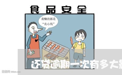 还贷逾期一次有多大影响 还贷逾期一次有多大影响