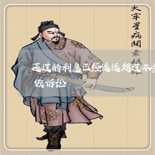 还过的利息已经远远超过本金不想还了是虚假诉讼 还过的利息已经远远超过本金不想还了是虚假诉讼