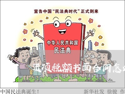 进项税额书面合同怎么写/2023041038279 进项税额书面合同怎么写/2023041038279