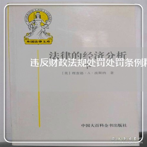 违反财政法规处罚处罚条例释义 违反财政法规处罚处罚条例释义