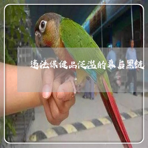 违法保健品泛滥的幕后黑链 违法保健品泛滥的幕后黑链
