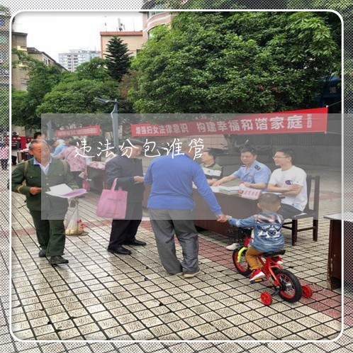 违法分包谁管 违法分包谁管