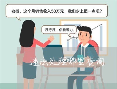 违法处理哪里查询 违法处理哪里查询