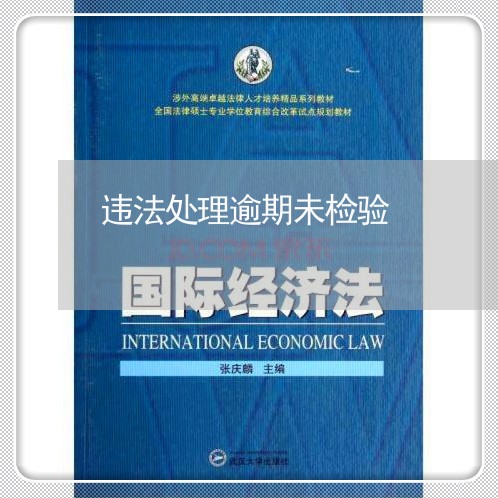 违法处理逾期未检验 违法处理逾期未检验