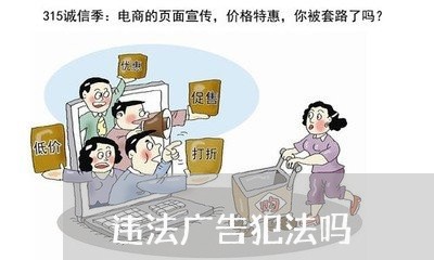 违法广告犯法吗 违法广告犯法吗